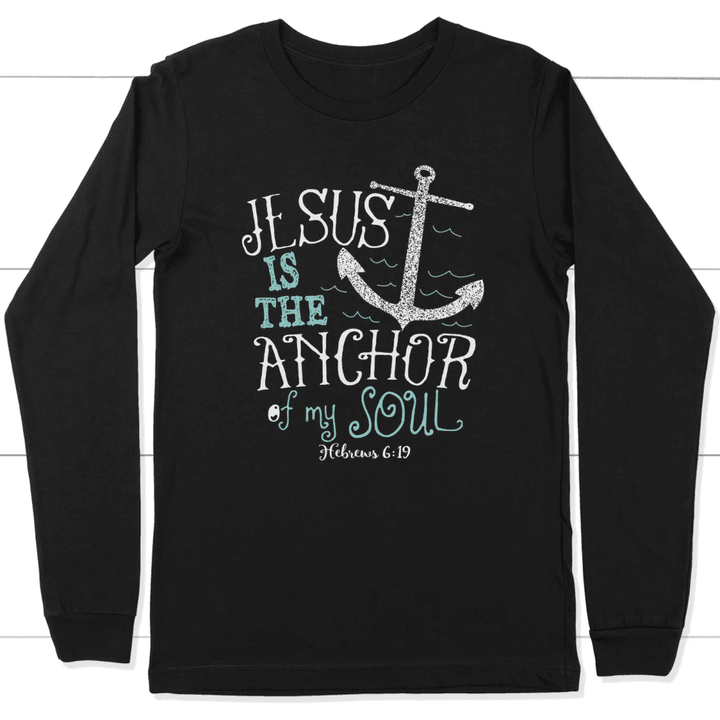 Hebrews 6:19 Jesus is the anchor of my soul long sleeve t-shirt - Gossvibes