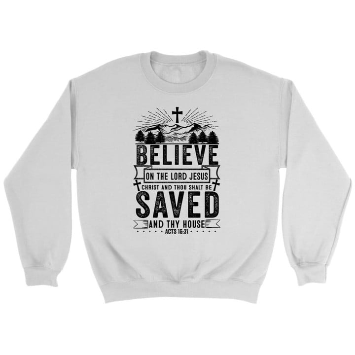 Believe in the Lord Jesus Christ Acts 16:31 Christian sweatshirt - Gossvibes