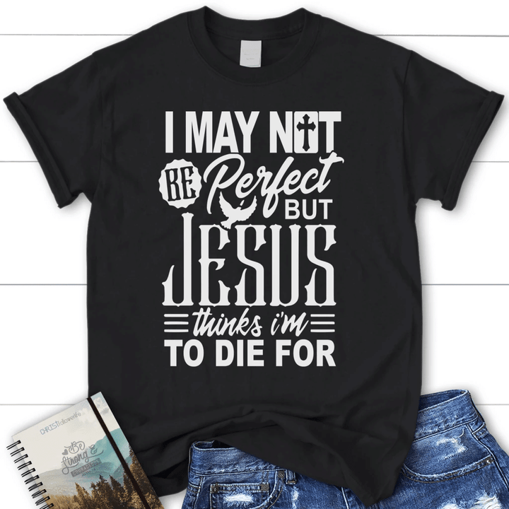 I may not be perfect women's Christian t-shirt, Jesus shirts - Gossvibes