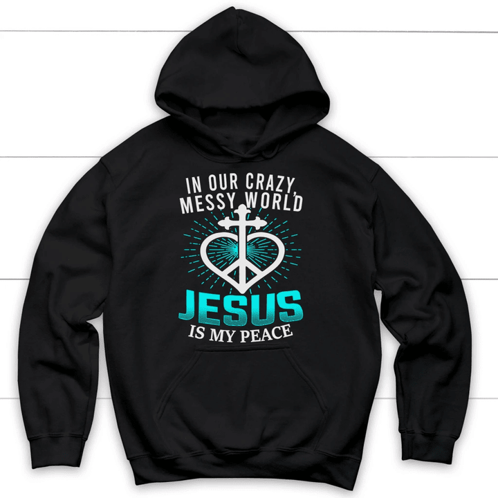 In our crazy messy world Jesus is my peace Christian hoodie | Jesus hoodie - Gossvibes