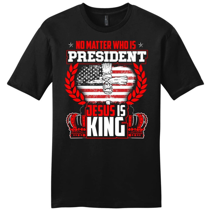 No matter who is president Jesus is King mens Christian t-shirt - Gossvibes