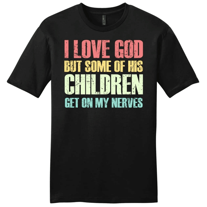 I Love God But Some Of His Children Get On My Nerves mens Christian t-shirt - Gossvibes
