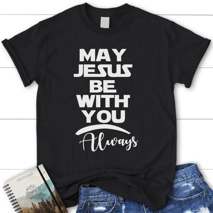 May Jesus be with you always womens Christian t-shirt - Gossvibes