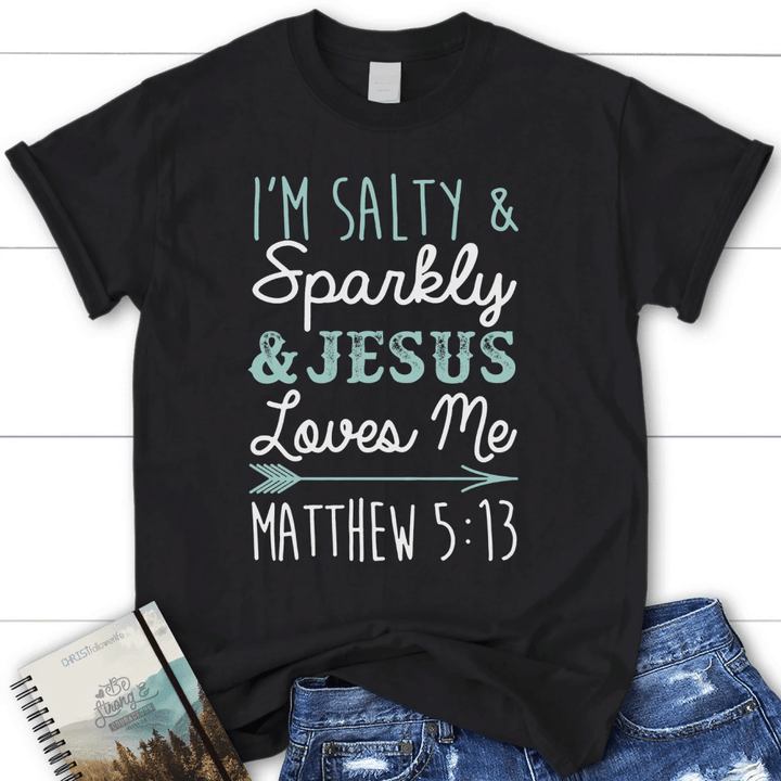 I'm salty sparkly & Jesus loves me Matthew 5:13 women's Christian t-shirt - Gossvibes