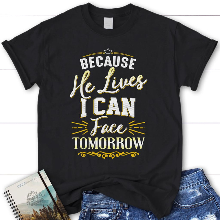 Because He lives I can face tomorrow women's Christian t-shirt - Gossvibes