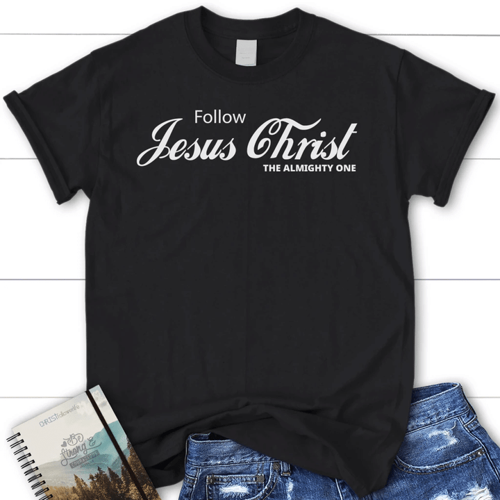 Follow Jesus Christ the almighty one women's Christian t-shirt - Gossvibes