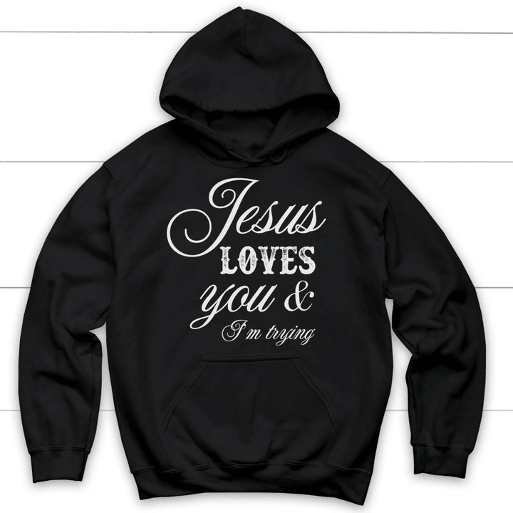 Jesus Loves You And I'm Trying Christian Hoodie - Gossvibes