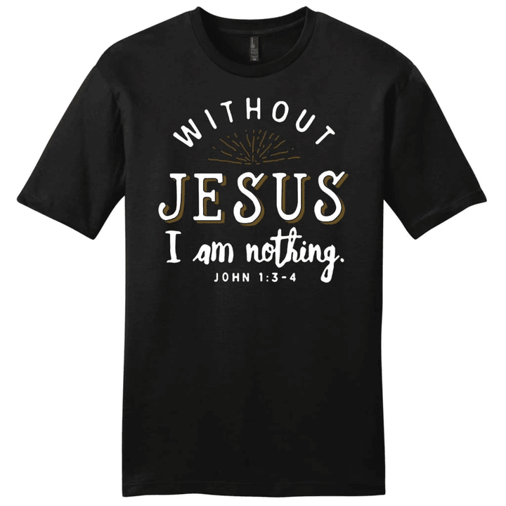 Without Jesus I am nothing John 1:3-4 mens Christian t-shirt - Gossvibes