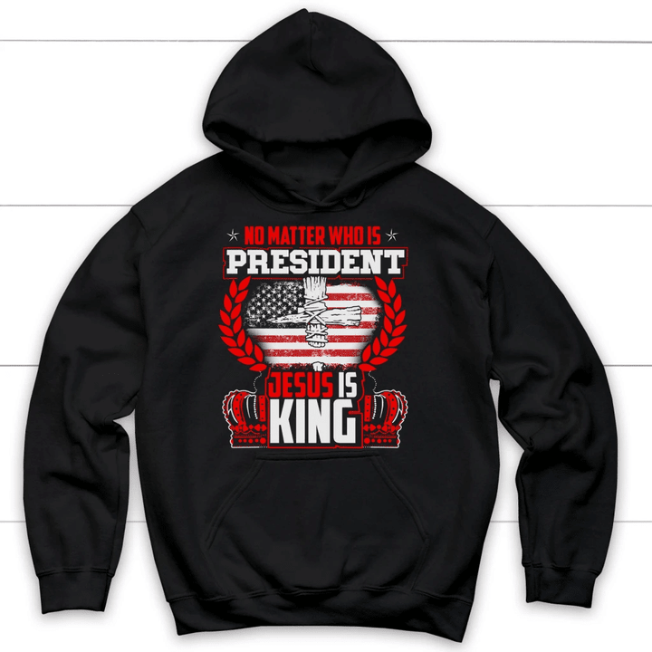 No matter who is president Jesus is King Christian hoodie | Jesus hoodie - Gossvibes