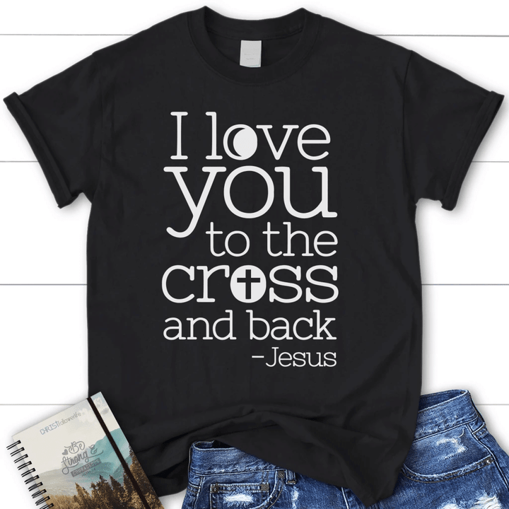 I love you to the Cross and back Jesus shirt, women's Christian t-shirt - Gossvibes