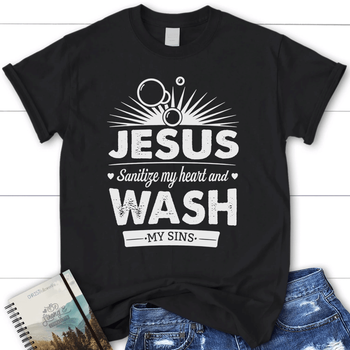 Jesus sanitize my heart and wash my sins womens Christian t-shirt - Gossvibes