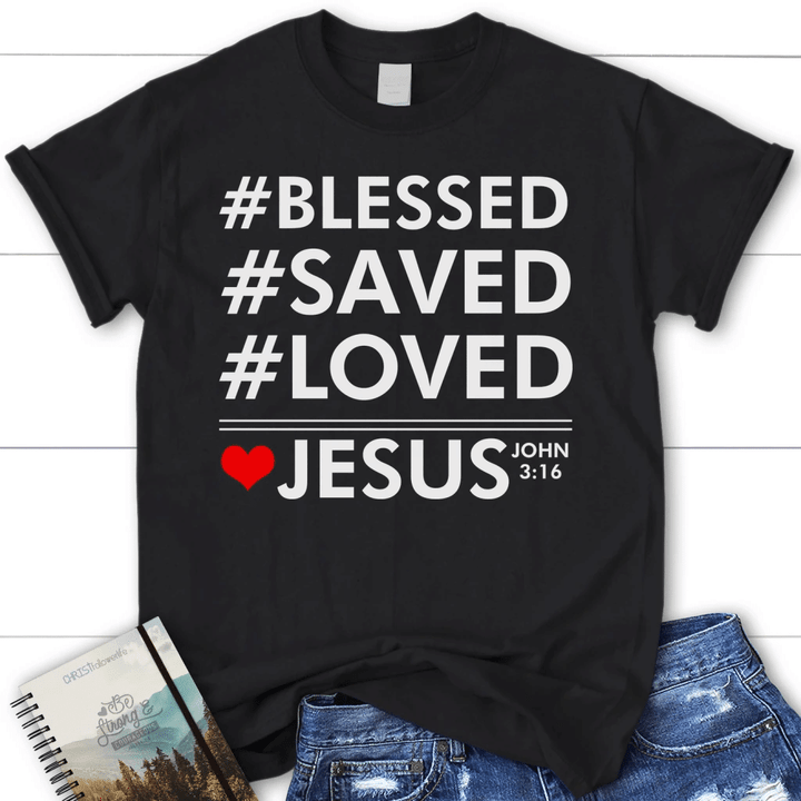 Blessed Saved Loved Jesus John 3:16 womens Christian t-shirt - Gossvibes