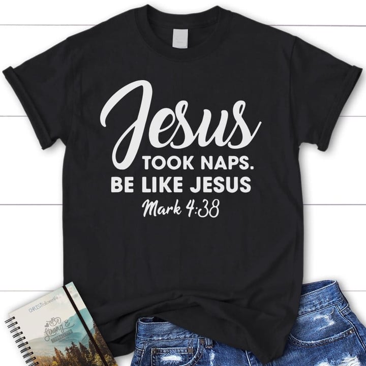 Jesus took naps be like Jesus Mark 4:38 womens Christian t-shirt - Gossvibes