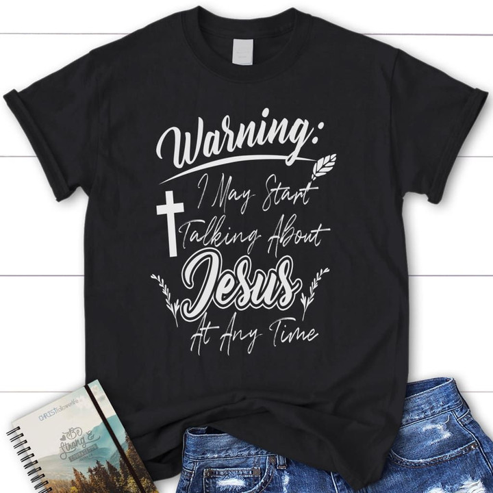 Warning I may start talking about Jesus at any time womens Christian t-shirt - Gossvibes