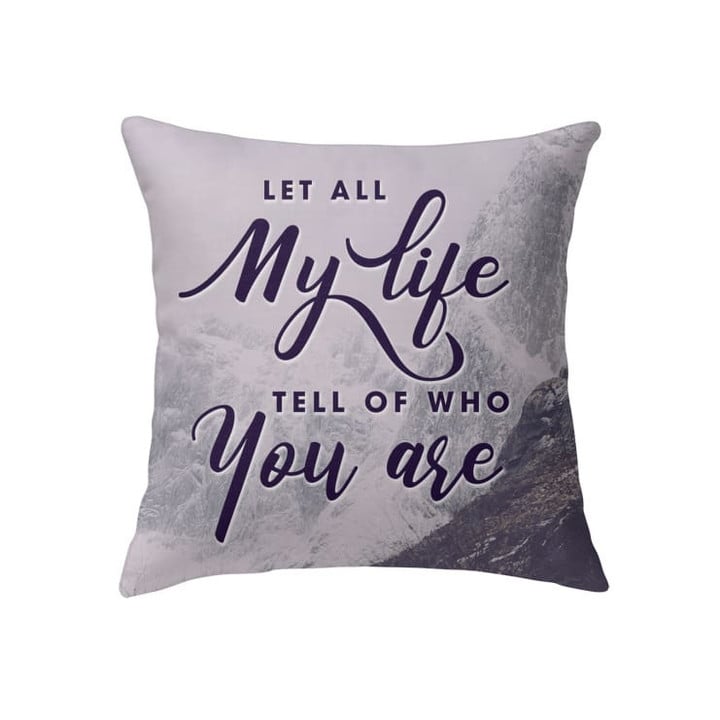 Let all my life tell of who you are Christian pillow - Christian pillow, Jesus pillow, Bible Pillow - Spreadstore