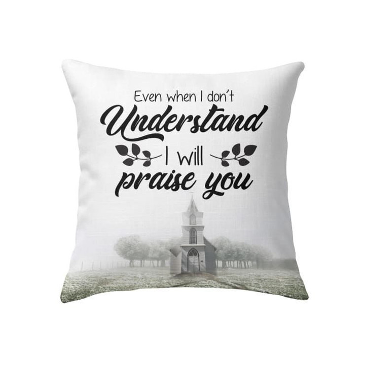 Even when I do not understand I will praise you Christian pillow - Christian pillow, Jesus pillow, Bible Pillow - Spreadstore