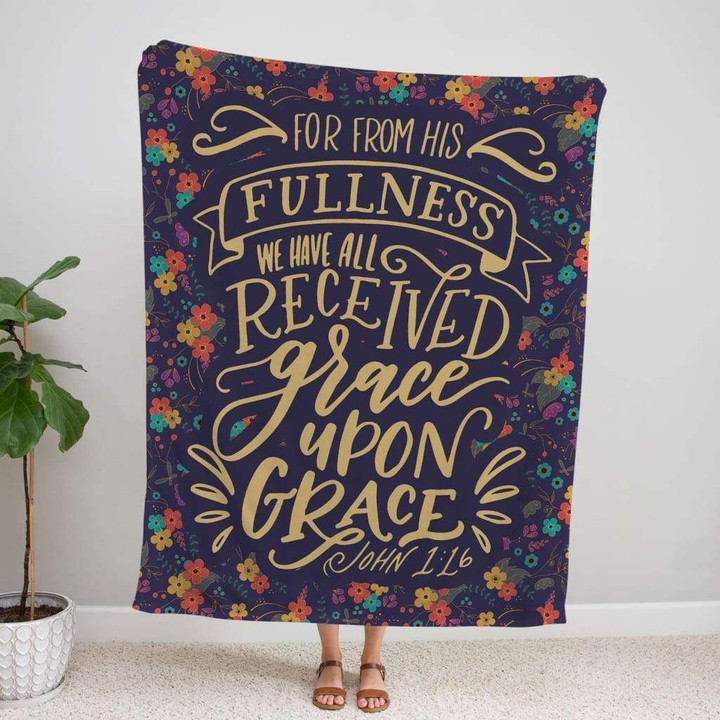 John 1:16 from His fullness we have all received grace upon grace Bible verse blanket - Gossvibes