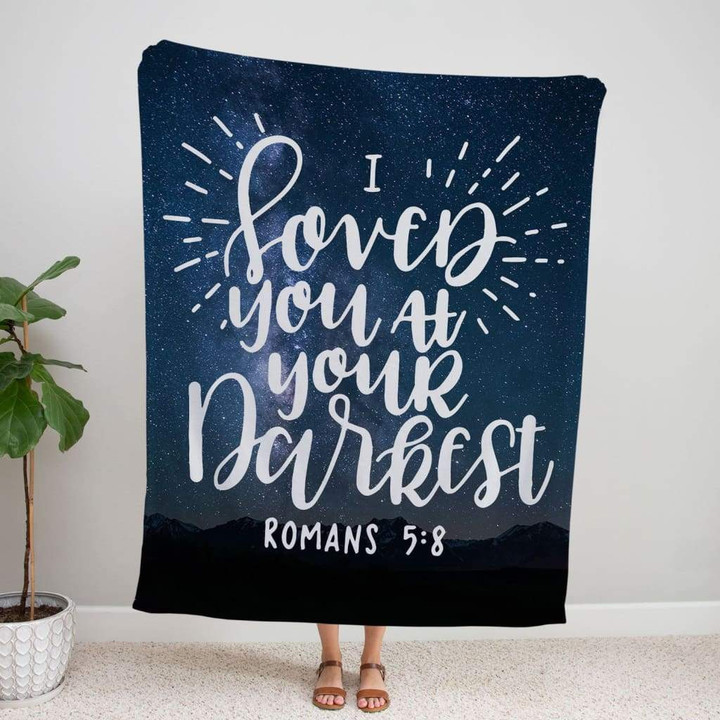 I loved you at your darkest Romans 5:8 Bible verse blanket - Gossvibes