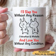I’Ll Slap You Without Any Reason Funny Mug For Husband/ Wife, Boyfriend/ Girlfriend, Valentine Day Gift For Him/ Her