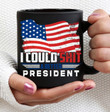 I Could Shit A Better President Coffee Mug,Coffee Mug, Best President Mug