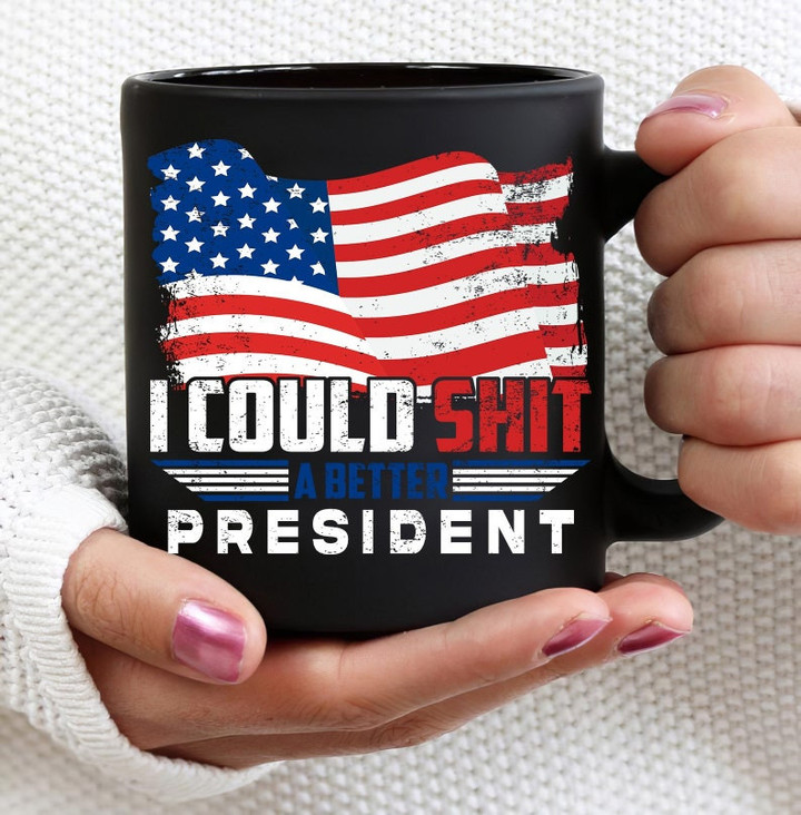 I Could Shit A Better President Coffee Mug,Coffee Mug, Best President Mug