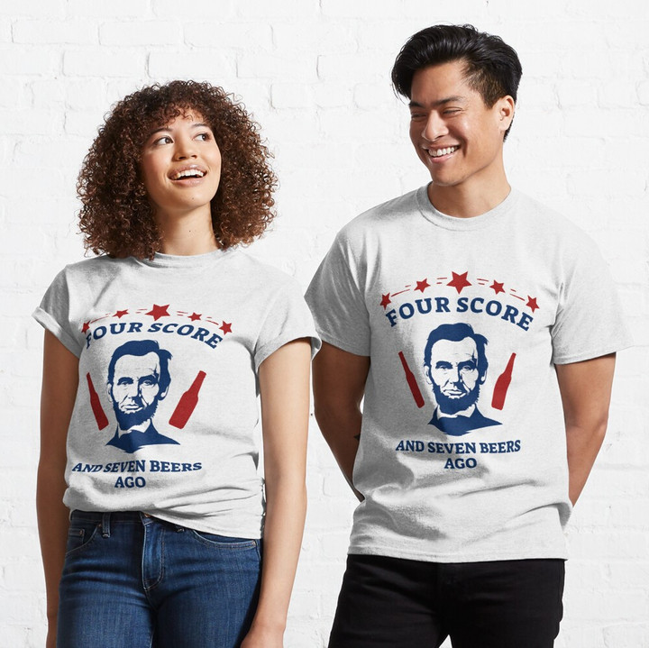 Four Score And Seven Beers Ago - Presidents Day Classic T-Shirt