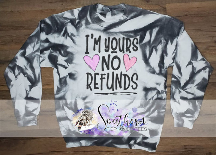 I'm Yours No Refunds Bleached Sweatshirt For him, her, boyfriend, girlfriend, wife, husband Valentines Day Gift