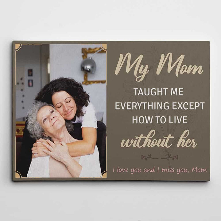 Personalized Mothers Day Canvas, Gift For Mom From Daughter Son, My Mom Taught Me Everything Except How To Live Without Her Canvas