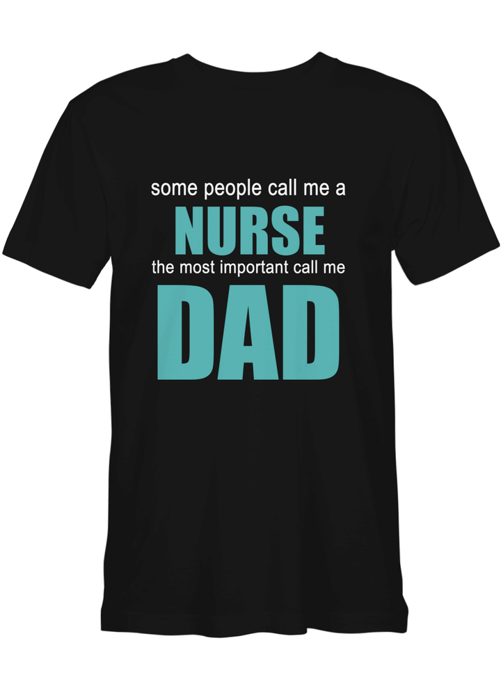 Nurse Some People Call Me A NURSE The Important Call Me Dad T shirts for biker