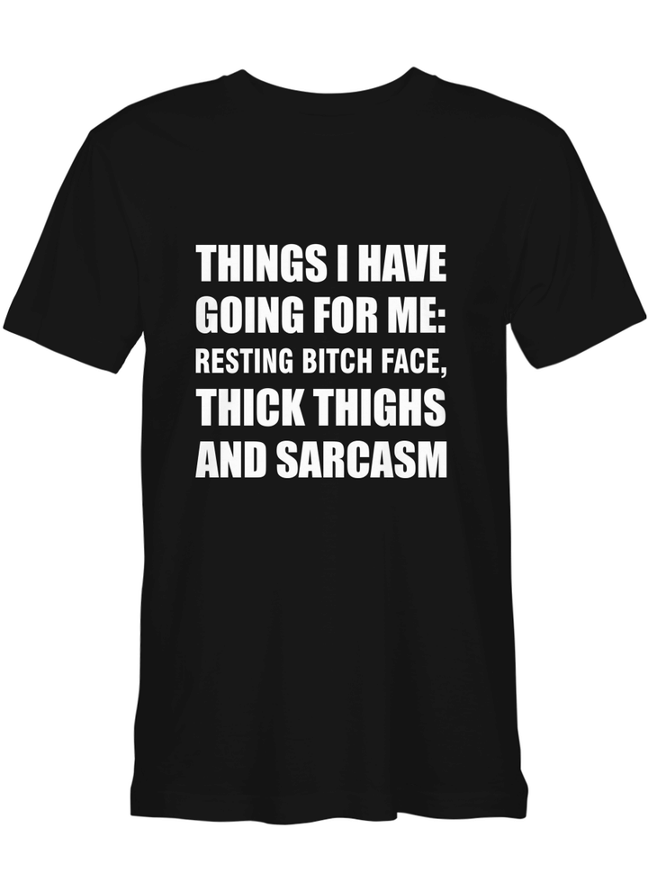 Sarcasm Things I Have Going For Me Resting Bitch Face Thick Thighs N Sarcasm T shirts for biker