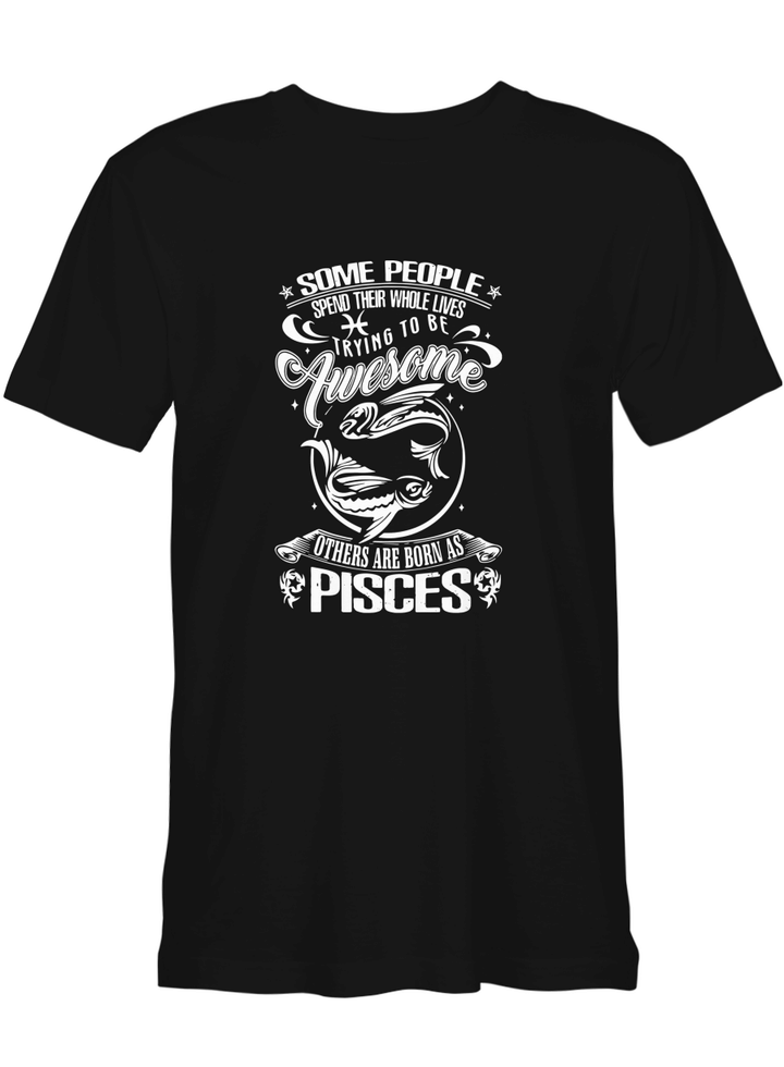 Some Try To Be Awesome Others Are Born As Pisces Zodiac Pisces T shirts (Hoodies, Sweatshirts) on sales