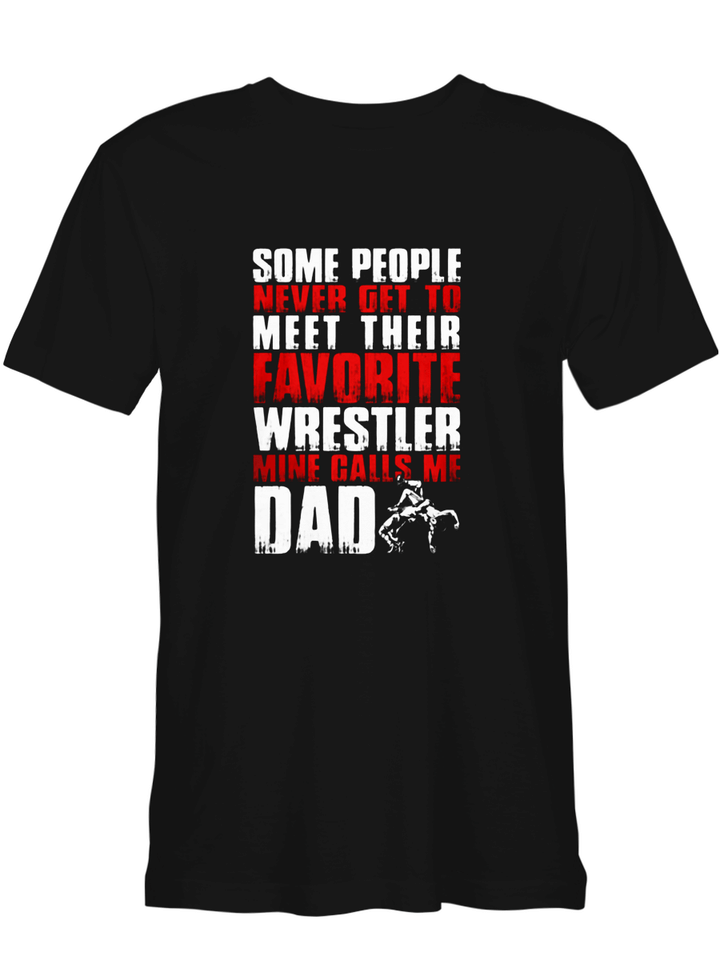 Some People Never Get To Meet Their Favorite Wrestler Mine Calls Me Dad Father Day T shirts for biker