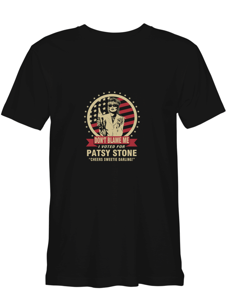 Don_t Blame Me I Voted For Patsy Stone T shirts for men and women