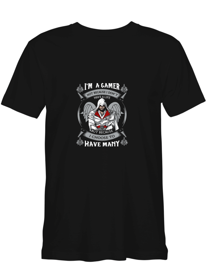 Gamer Not Because I Don_t Have Life T-Shirt for men and women