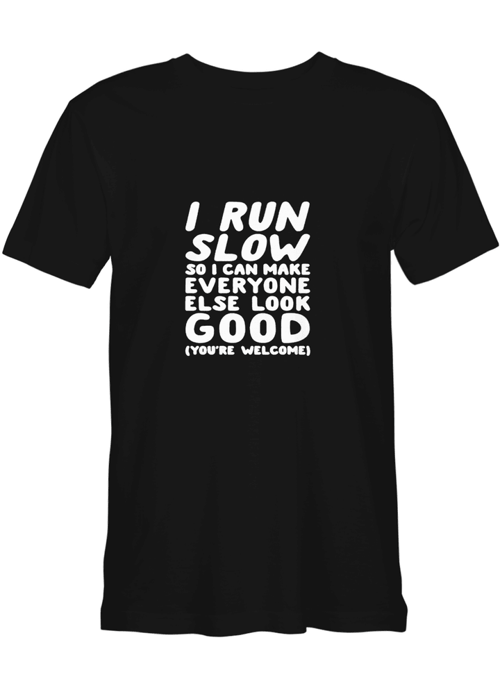 Running I RUN SLOW SO I CAN MAKE EVERYONE ELSE LOOK GOOD T shirts for biker
