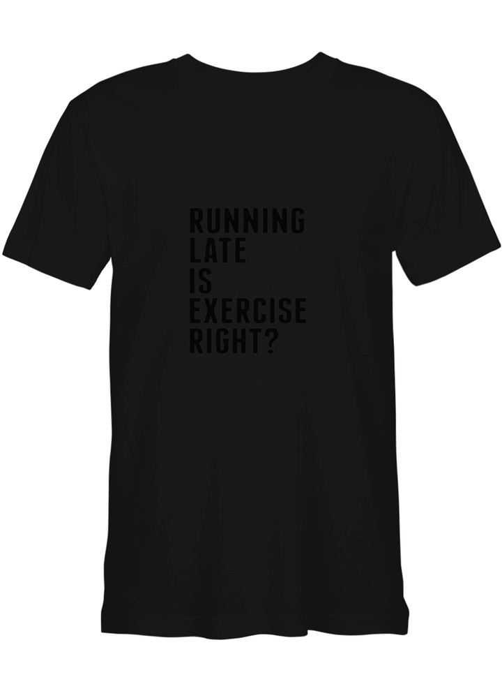 Running RUNNING LATE IS EXERCISE RIGHT T shirts for biker