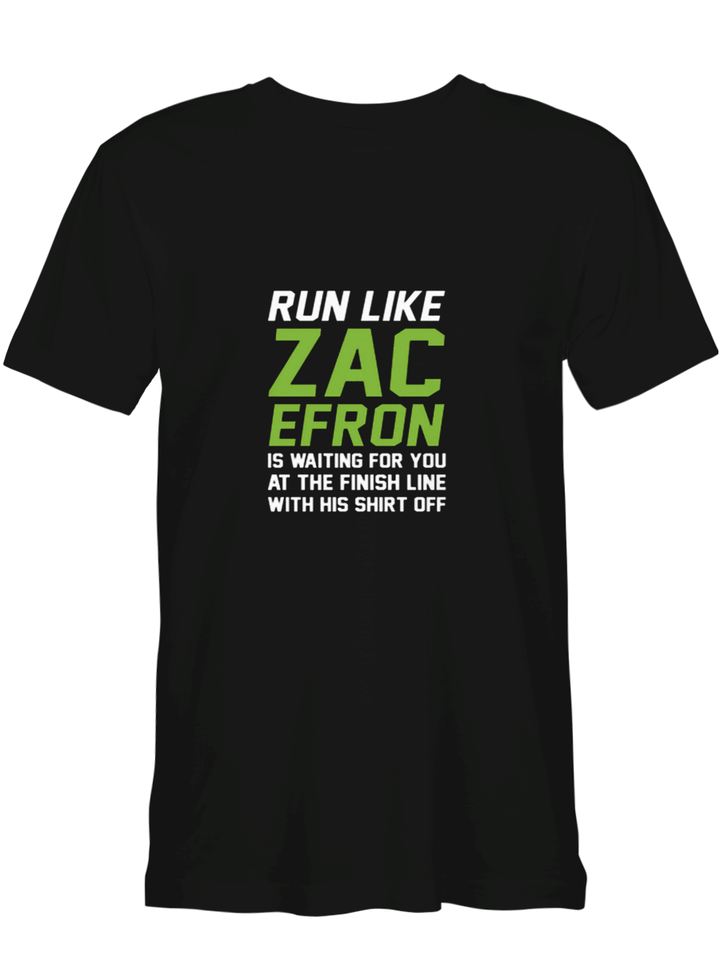 Running Zac Efron RUN LIKE ZAC EFRON IS WAITING AT THE FINISH LINE T shirts for biker