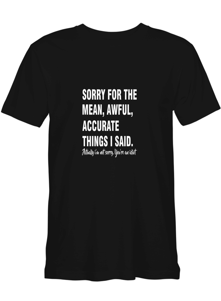 Sarcasm Idiot Sorry For The Mean Awful Accurate Things I Will Say T shirts for biker
