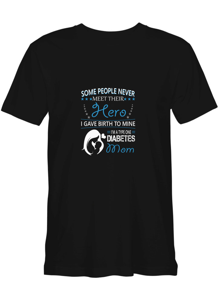 Some People Never Meet Their Hero I Gave Birth to Mine I_m a Type One Diabetes Mom Mother Day T shirts for biker