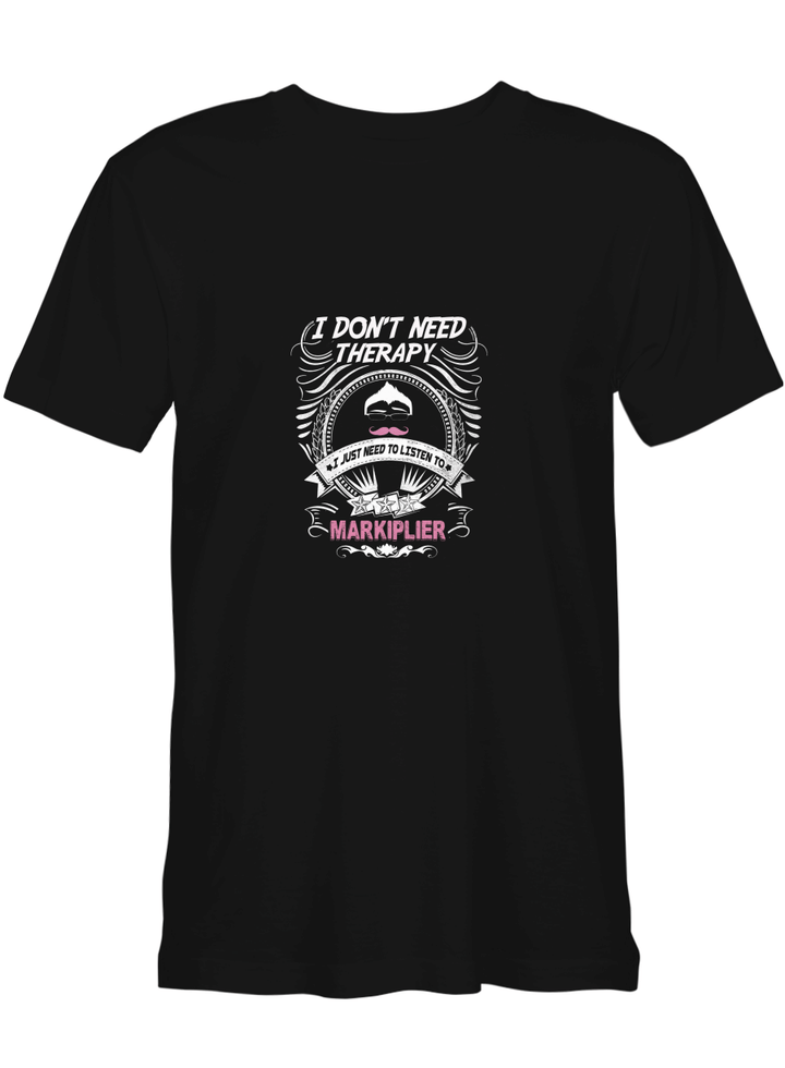 Markiplier Dont Need Therapy Just Need Listen To Markiplier T-Shirt For Men And Women
