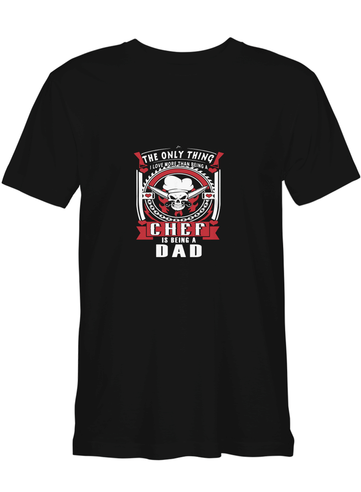 The Only I Love More Than Chef Is Being Dad Chef T shirts for men and women