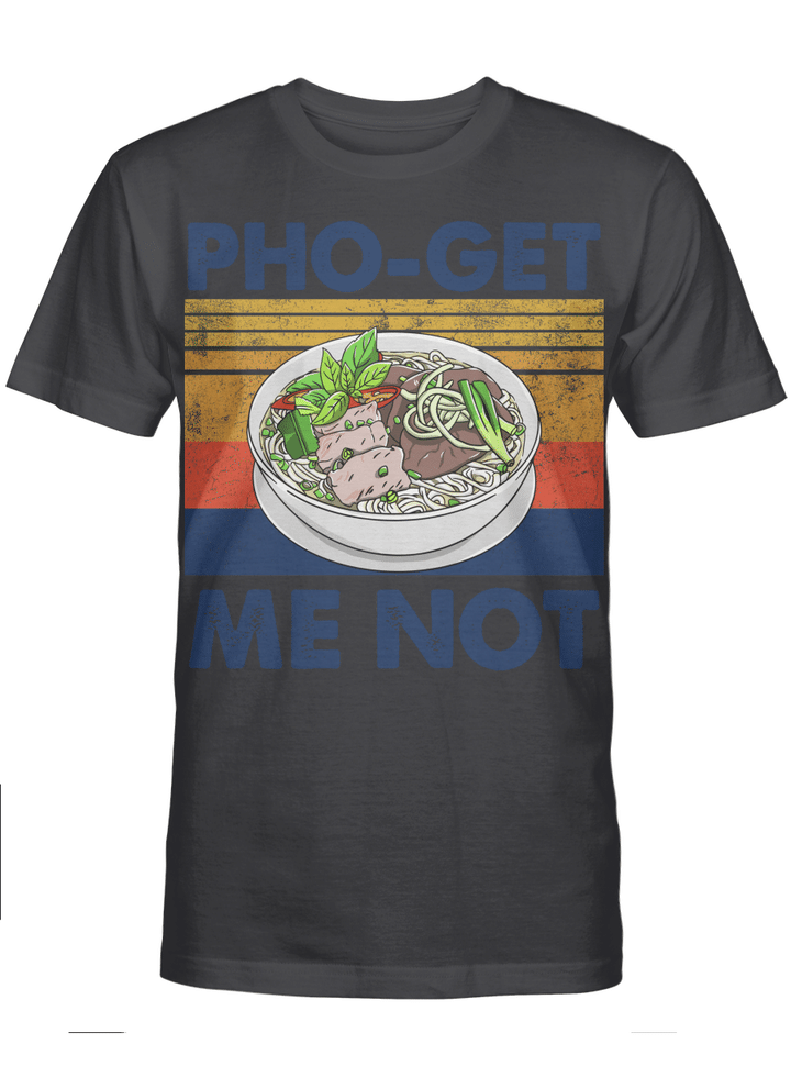 Funny Shirt Pho Vietnamese Cuisine Pho-Get Me Not Apparel