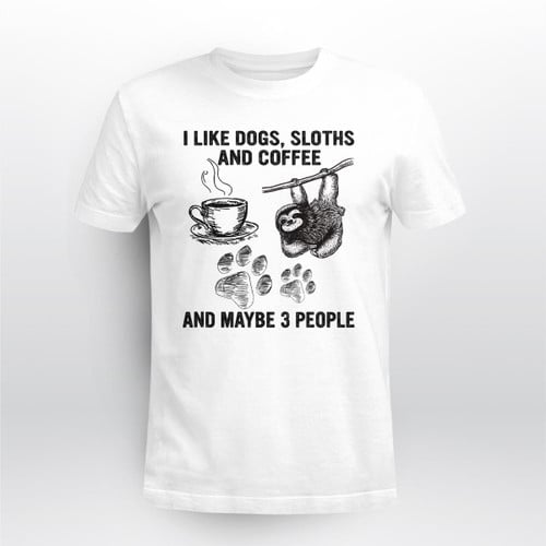 I Like Dogs, Sloths And Coffee And Maybe 3 People T-Shirt, Sweatshirt, Hoodie