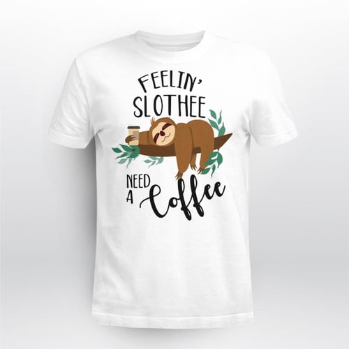 Feeling Slothee Need A Coffee Sloth T-Shirt, Sweatshirt, Hoodie