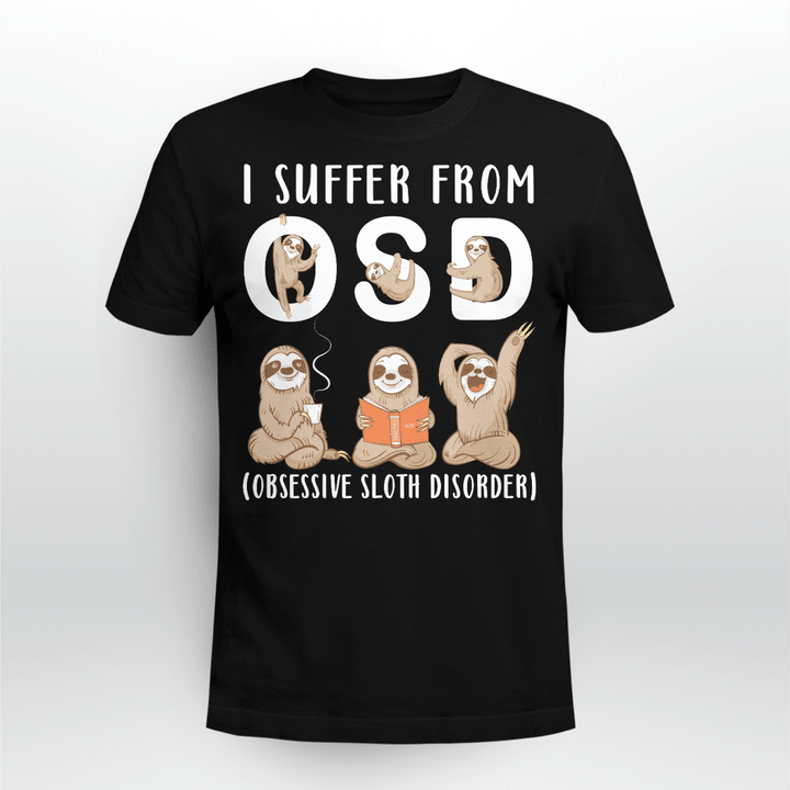 I Suffer From OSD ( Obsessive Sloth Disorder)  T Shirt, Sweater, Hoodie