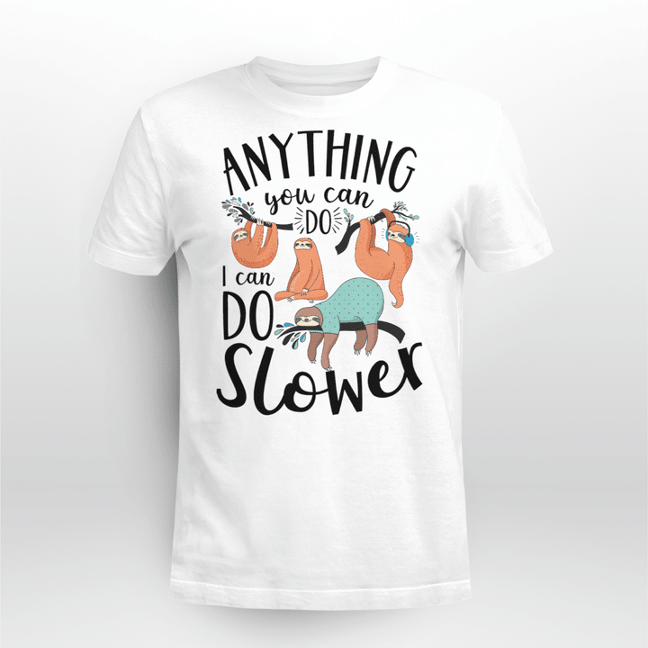 Anything You Can Do I Can Do Slower Sloth T Shirt, Sweatshirt, Hoodie