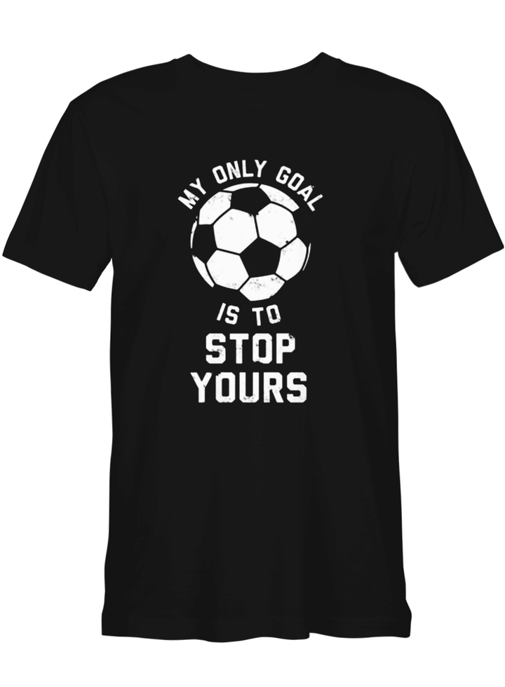 Soccer MY ONLY GOAL IS TO STOP YOURS T shirts for biker