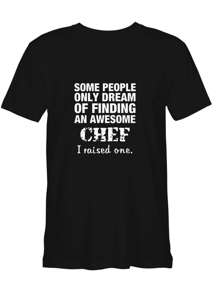 Some People Dream Of Finding A Chef I Raised One Mom Chef T shirts for biker