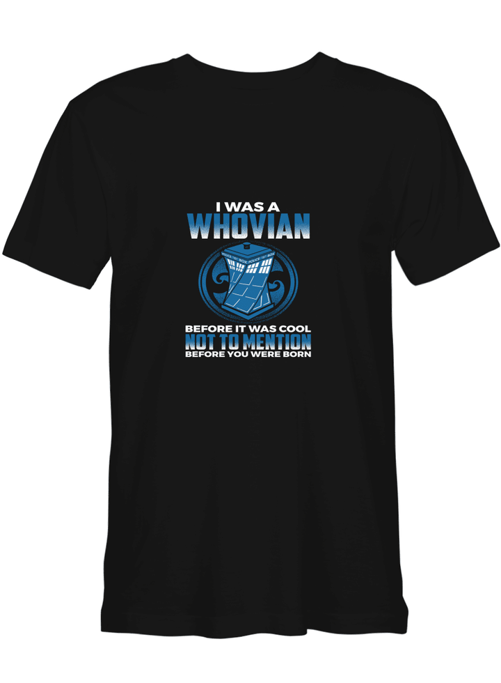Doctor Who I Was A Whovian Before It Cool Not To Mention Before You Born T shirts for men and women