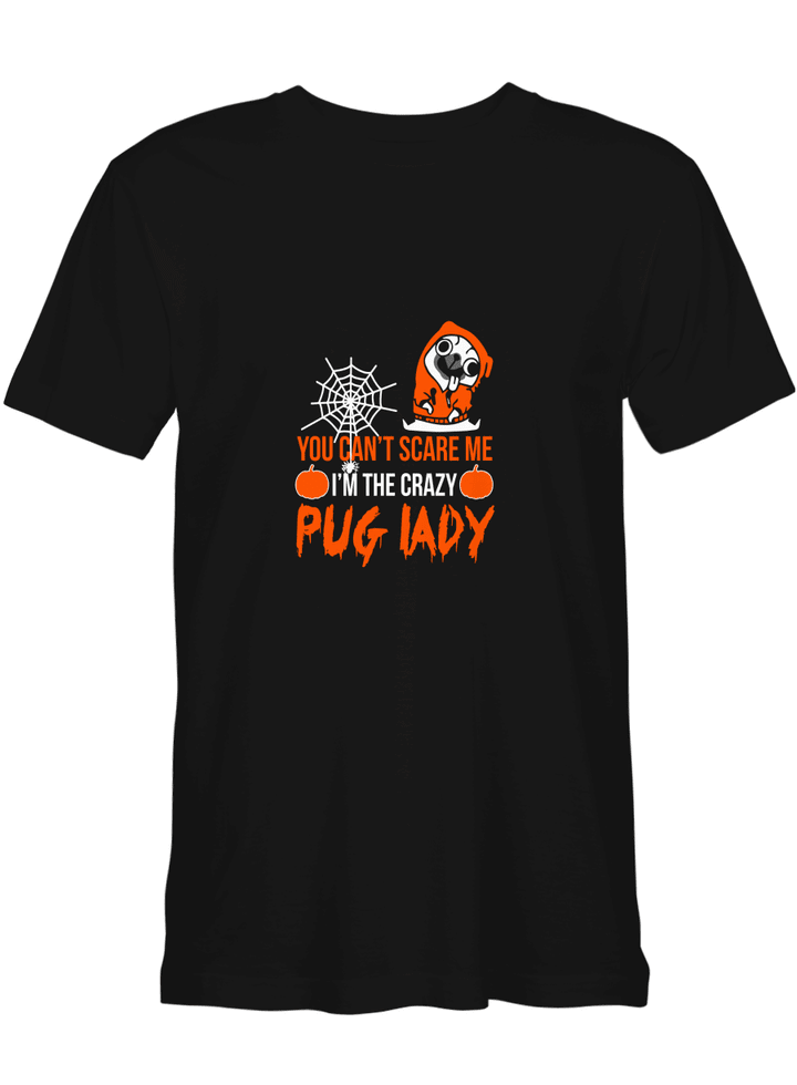 Pug Lady You Can_t Scare Me I_m The Crazy Pug Lady T shirts for men and women